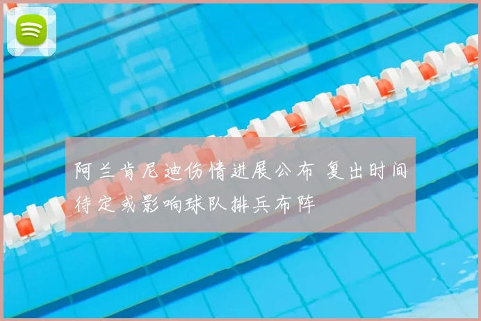 阿兰肯尼迪伤情进展公布 复出时间待定或影响球队排兵布阵