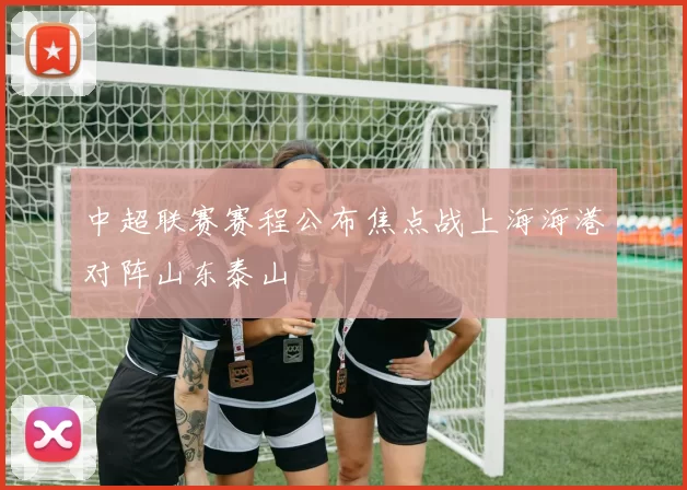 中超联赛赛程公布焦点战上海海港对阵山东泰山