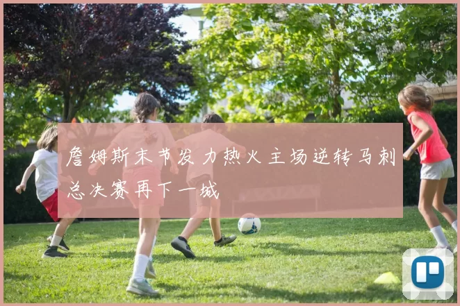 詹姆斯末节发力热火主场逆转马刺总决赛再下一城