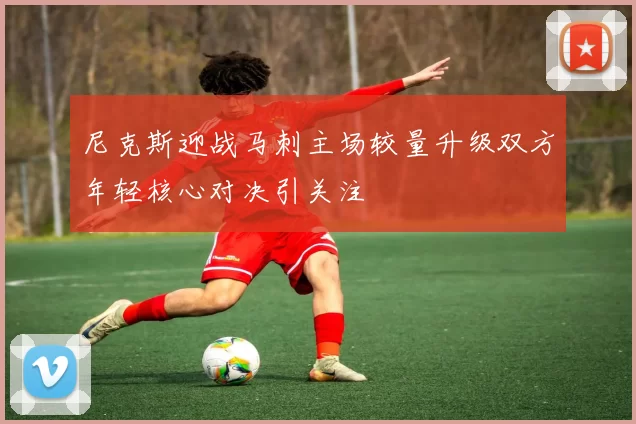 尼克斯迎战马刺主场较量升级双方年轻核心对决引关注