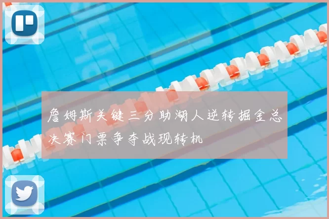 詹姆斯关键三分助湖人逆转掘金总决赛门票争夺战现转机